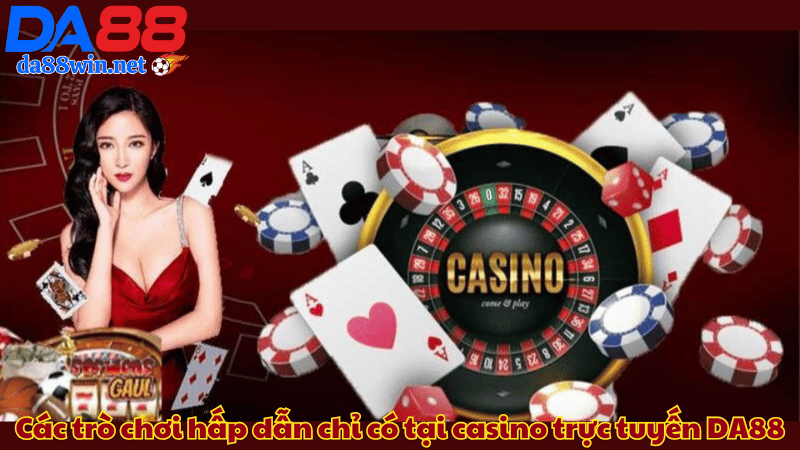 Các trò chơi hấp dẫn chỉ có tại casino trực tuyến DA88 Các trò chơi hấp dẫn chỉ có tại casino trực tuyến DA88