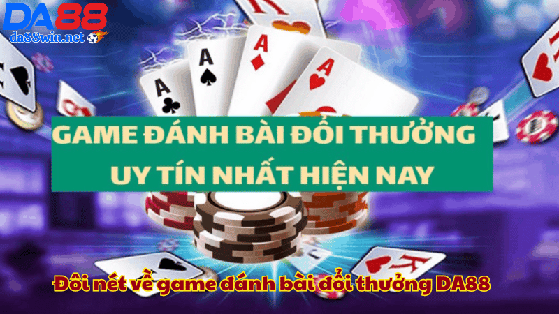 Đôi nét về game đánh bài đổi thưởng DA88 Đôi nét về game đánh bài đổi thưởng DA88