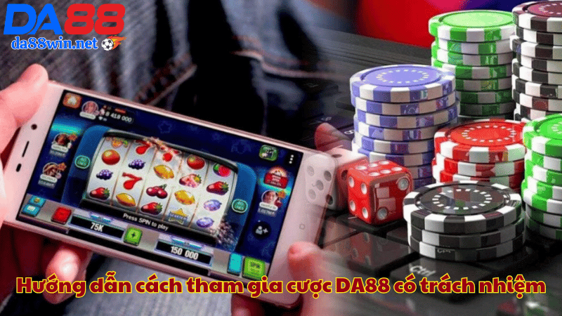 Hướng dẫn cách tham gia cược DA88 có trách nhiệm Hướng dẫn cách tham gia cược DA88 có trách nhiệm