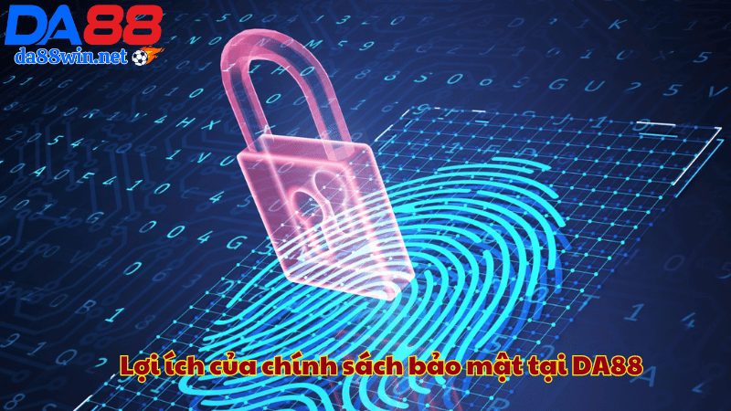 Lợi ích của chính sách bảo mật tại DA88 Lợi ích của chính sách bảo mật tại DA88