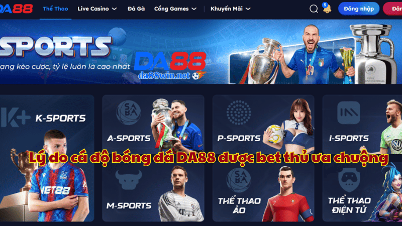Lý do cá độ bóng đá DA88 được bet thủ ưa chuộng Lý do cá độ bóng đá DA88 được bet thủ ưa chuộng