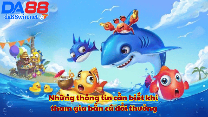 Những thông tin cần biết khi tham gia bắn cá đổi thưởng Những thông tin cần biết khi tham gia bắn cá đổi thưởng
