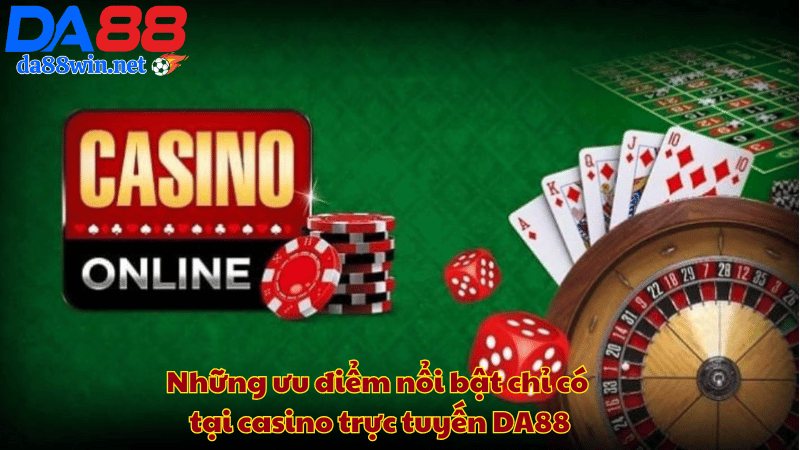Những ưu điểm nổi bật chỉ có tại casino trực tuyến DA88 Những ưu điểm nổi bật chỉ có tại casino trực tuyến DA88