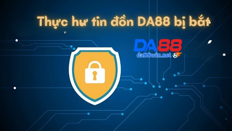 Thực hư da88 bị bắt
