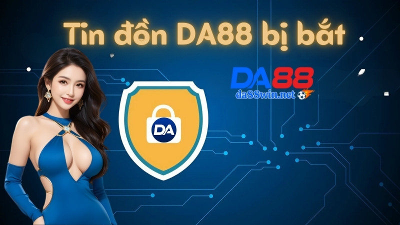 Vì sao xuất hiện tin đồn nhà cái DA88 bị bắt? Vì sao xuất hiện tin đồn nhà cái DA88 bị bắt?