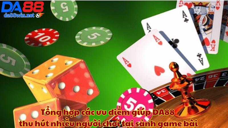 Tổng hợp các ưu điểm giúp DA88 thu hút nhiều người chơi tại sảnh game bài Tổng hợp các ưu điểm giúp DA88 thu hút nhiều người chơi tại sảnh game bài