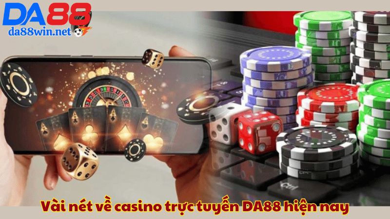 Vài nét về casino trực tuyến DA88 hiện nay Vài nét về casino trực tuyến DA88 hiện nay