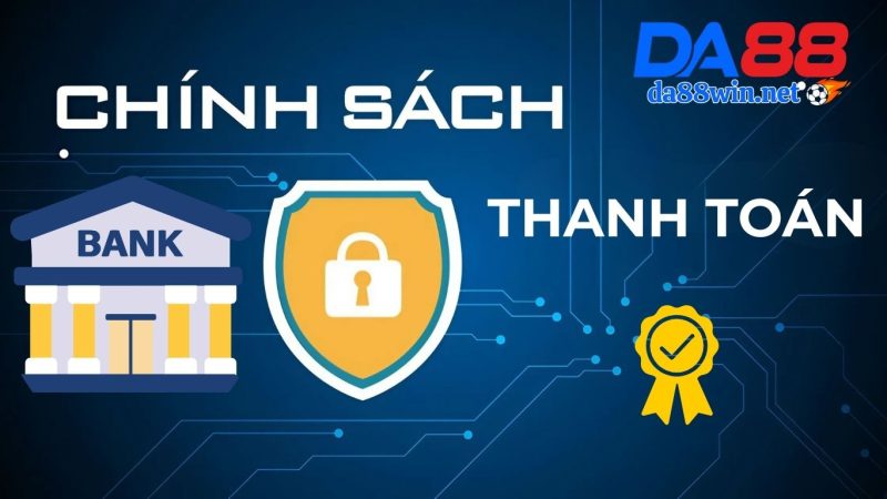 DA88 có uy tín không? - Về Chính sách thanh toán DA88 có uy tín không? - Về Chính sách thanh toán