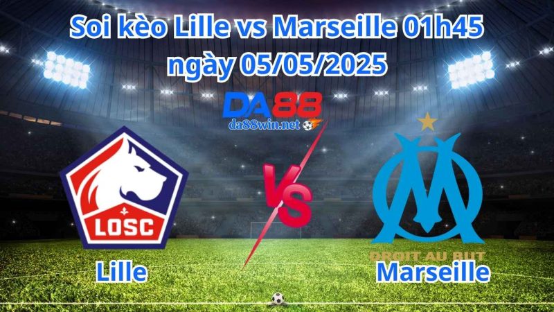 Soi kèo Lille vs Marseille 01h45 ngày 05/05/2025